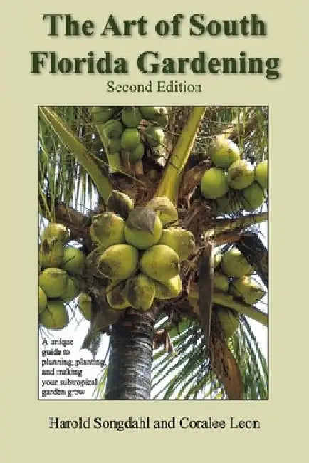 The Art of South Florida Gardening: A Unique Guide to Planning, Planting, and Making Your Subtropical Garden Grow by Harold Songdahl
