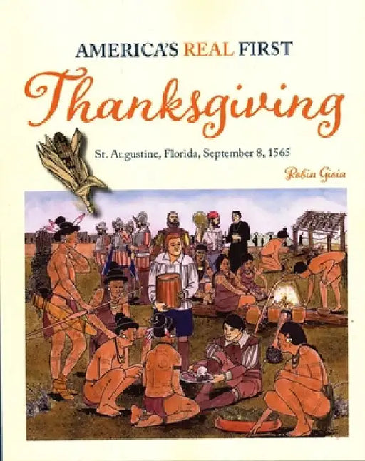 America's Real First Thanksgiving: St. Augustine, Florida, September 8, 1565 by Robyn Gioia