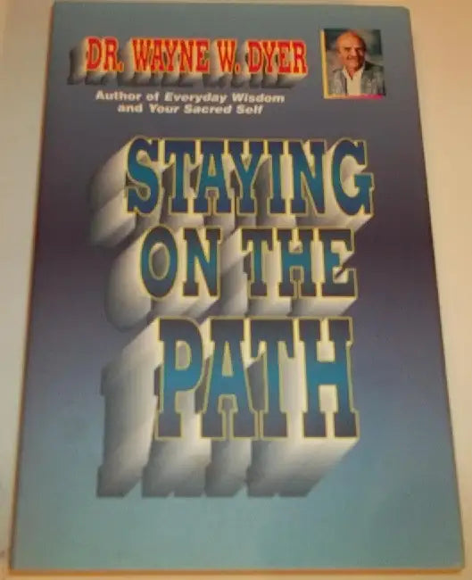Staying On The Path by Wayne W. Dyer