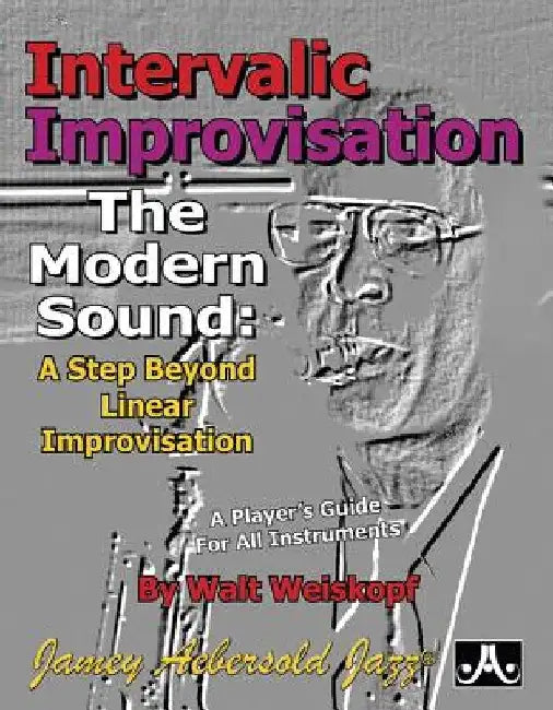 Intervallic Improvisation: The Modern Sound -- A Step Beyond Linear Improvisation by Walt Weiskopf