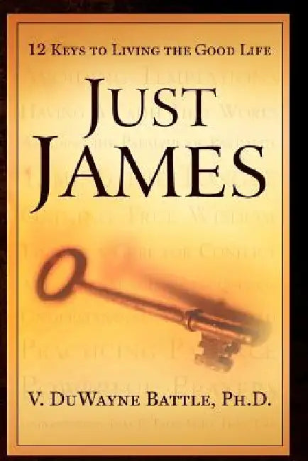 Just James: 12 Keys to Living the Good Life by V. Duwayne Battle