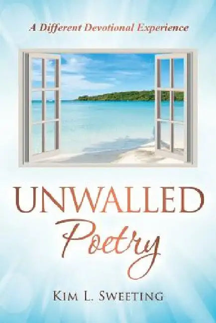 Unwalled Poetry: A Different Devotional Experience by Kim L. Sweeting