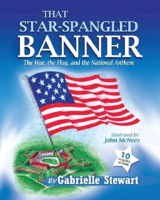 That Star Spangled Banner: The War, the Flag and the National Anthem by Gabrielle Stewart
