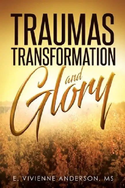 Traumas, Transformation and Glory by E. Vivienne Anderson