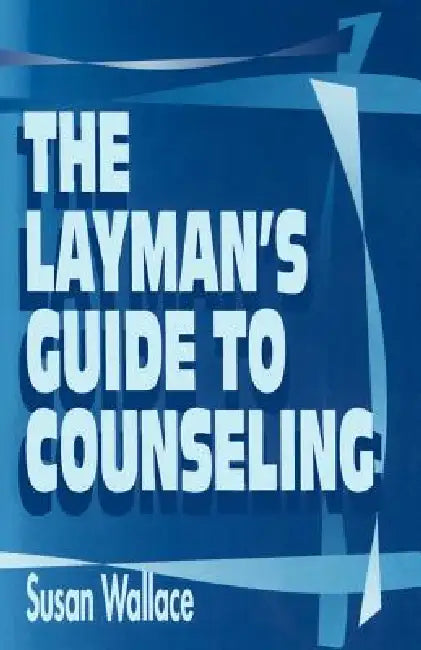 The Layman's Guide to Counseling by Susan Wallace