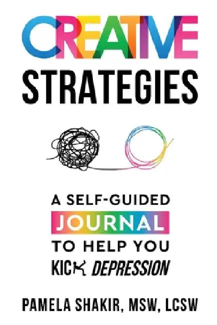 Creative Strategies: A Self-Guided Journal to Help You Kick Depression by Pamela Shakir
