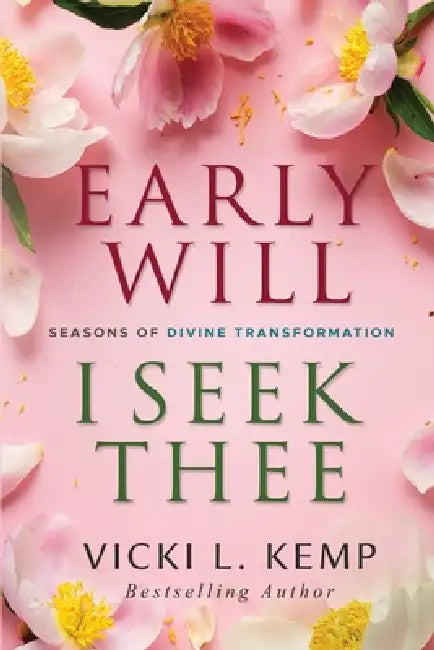 Early Will I Seek Thee: Seasons of Divine Transformation by Vicki L. Kemp