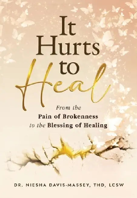 It Hurts to Heal: From the Pain of Brokenness to the Blessing of Healing by Niesha Davis-Massey Thd Lcsw
