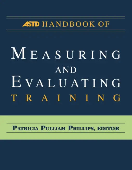 The ASTD Handbook of Measuring and Evaluating Training by Patricia Pulliam Phillips