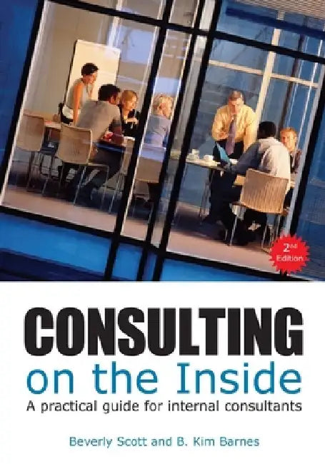Consulting on the Inside, 2nd Ed.: A Practical Guide for Internal Consultants by Beverly Scott