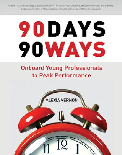 90 Days, 90 Ways: Onboard Young Professionals to Peak Performance by Alexia Vernon