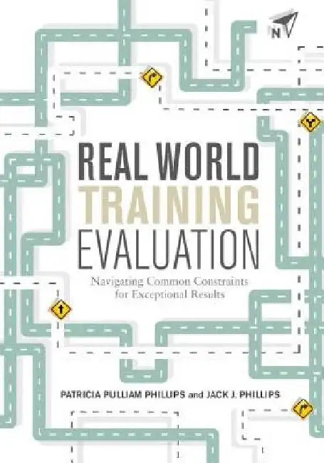 Real World Training Evaluation: Navigating Common Constraints for Exceptional Results by Patricia Pulliam Phillips