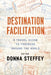 Destination Facilitation: A Travel Guide to Training Around the World by Donna Steffey