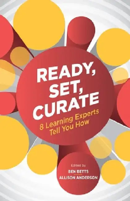 Ready, Set, Curate: 8 Learning Experts Tell You How by Ben Betts