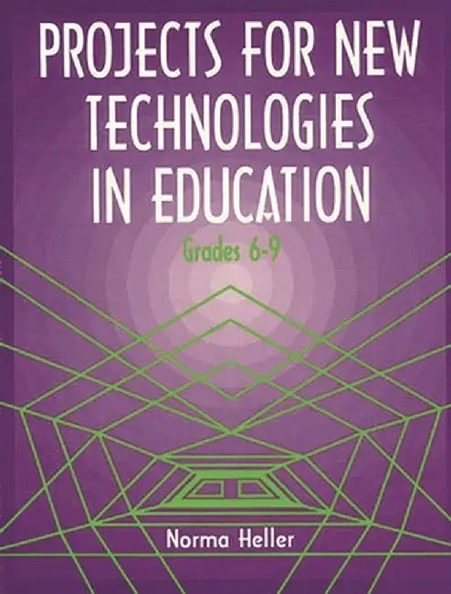Projects for New Technologies in Education: Grades 6-9 by Norma Heller
