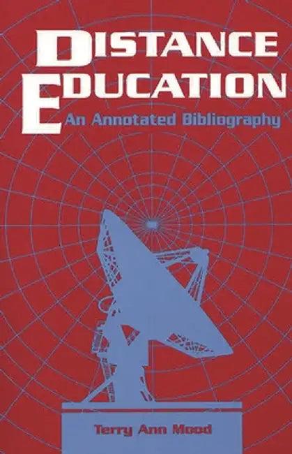 Distance Education: An Annotated Bibliography by Terry Ann Mood