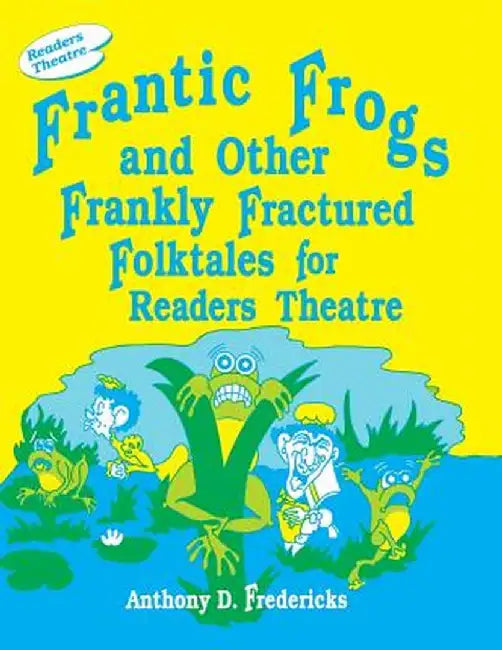 Frantic Frogs and Other Frankly Fractured Folktales for Readers Theatre by Anthony D. Fredericks