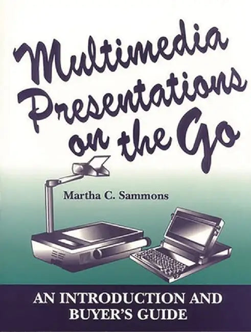 Multimedia Presentations on the Go: An Introduction and Buyer's Guide by Martha C. Sammons