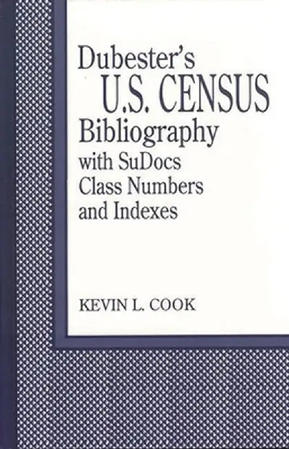 Dubester's U.S. Census Bibliography with Sudocs Class Numbers and Indexes - by Kevin L. Cook