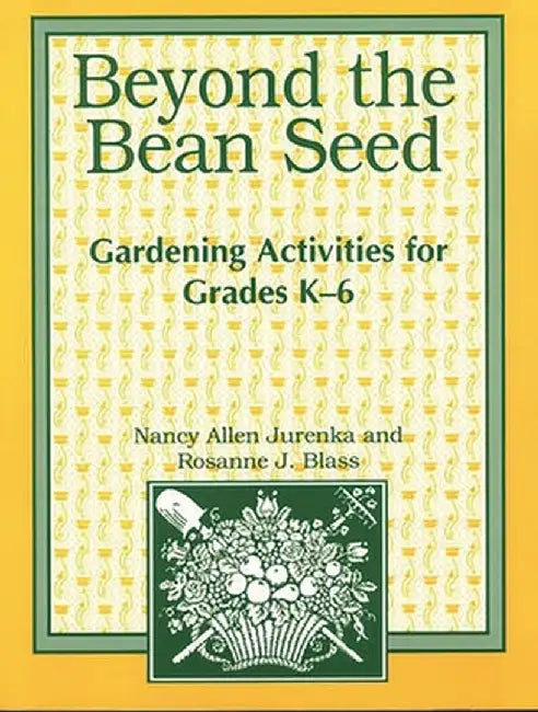 Beyond the Bean Seed: Gardening Activities for Grades K6 by Rosanne Blass