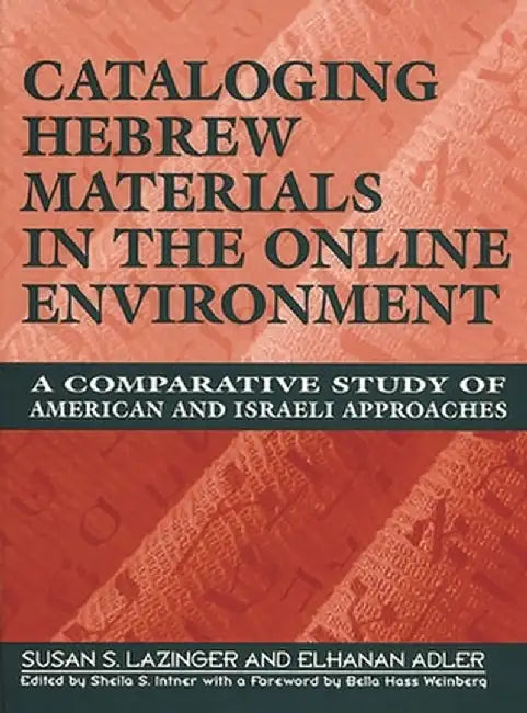 Cataloging Hebrew Materials in the Online Environment: A Comparative Study of American and Israeli Approaches by Susan Lazinger