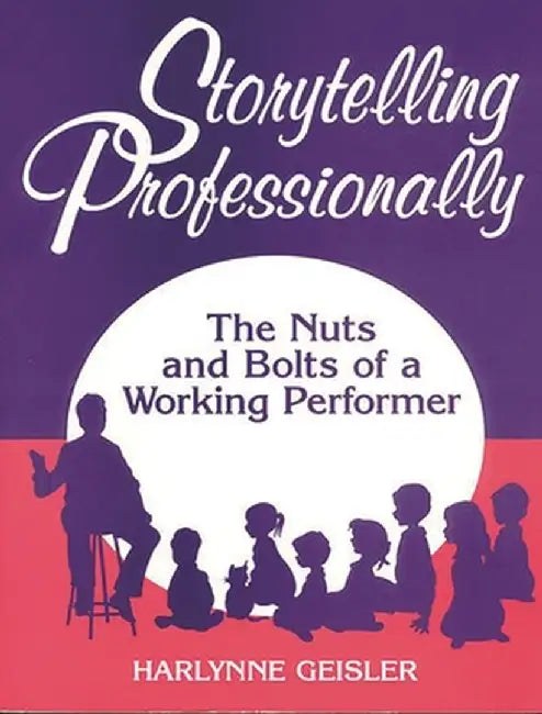 Storytelling Professionally: The Nuts and Bolts of a Working Performer by Harlynne Geisler