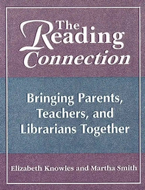 The Reading Connection: Bringing Parents, Teachers, and Librarians Together by Elizabeth Knowles