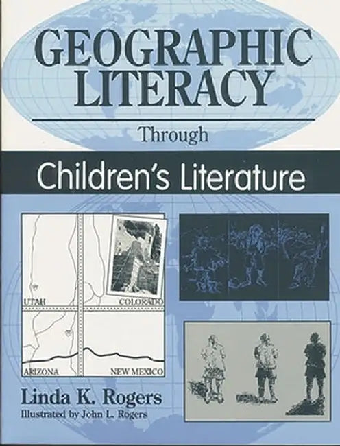 Geographic Literacy Through Children's Literature by Linda K. Rogers