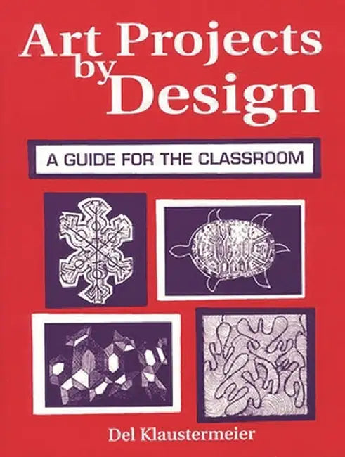 Art Projects by Design: A Guide for the Classroom by del Klaustermeier