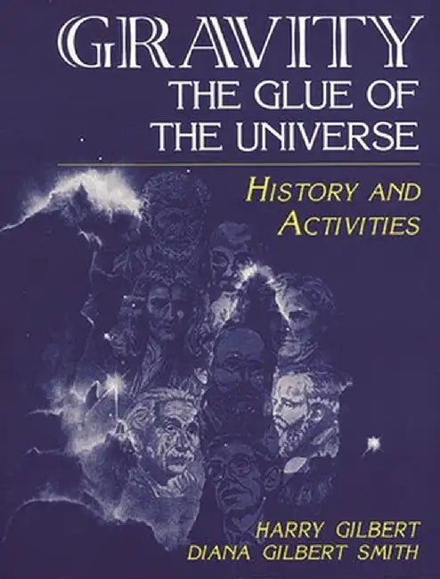 Gravity, the Glue of the Universe: History and Activities by Harry Gilbert