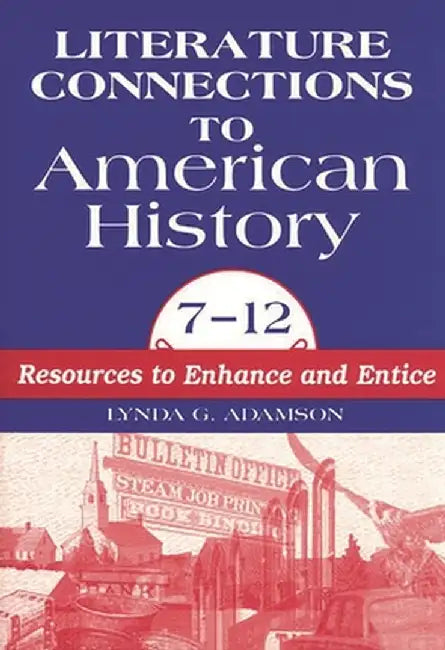 Literature Connections to American History 712: Resources to Enhance and Entice by Lynda Adamson