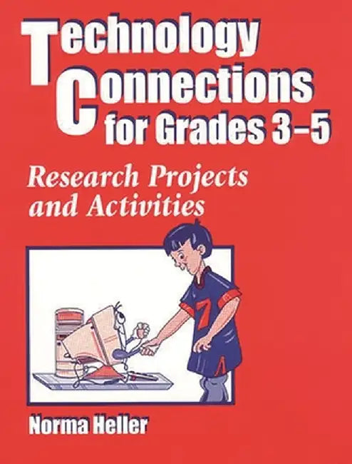 Technology Connections for Grades 3-5: Research Projects and Activities by Norma Heller