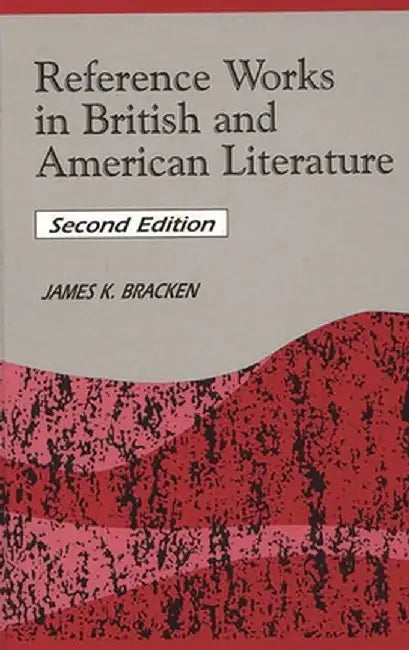 Reference Works in British and American Literature by James K. Bracken