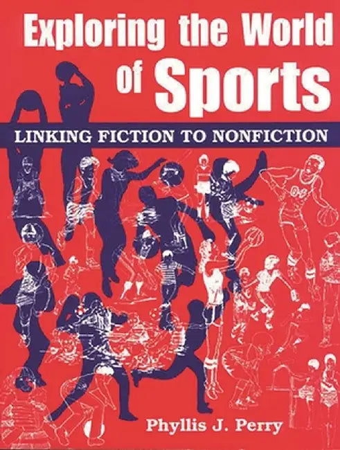 Exploring the World of Sports: Linking Fiction to Nonfiction by Phyllis J. Perry