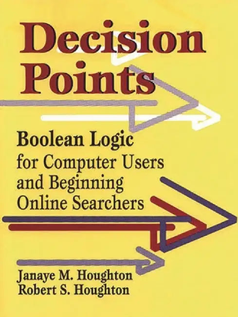 Decision Points: Boolean Logic for Computer Users and Beginning Online Searchers by Janaye M. Houghton