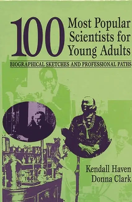 100 Most Popular Scientists for Young Adults: Biographical Sketches and Professional Paths by Kendall Haven