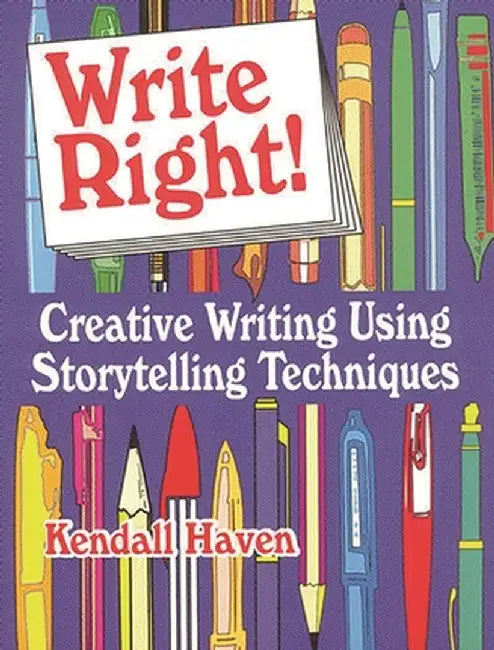 Write Right!: Creative Writing Using Storytelling Techniques by Kendall Haven
