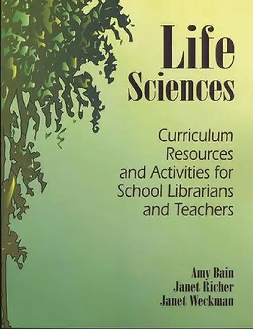 Life Sciences: Curriculum Resources and Activities for School Librarians and Teachers by Amy Bain