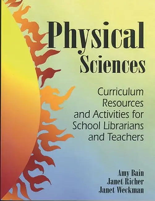 Physical Sciences: Curriculum Resources and Activities for School Librarians and Teachers by Amy Bain