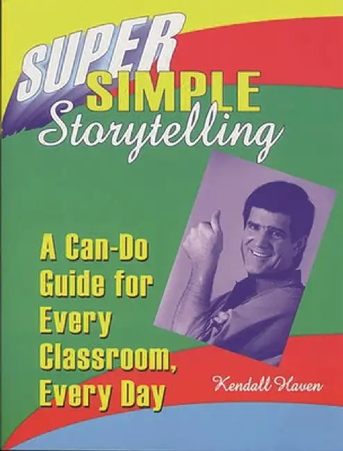 Super Simple Storytelling: A Can-Do Guide for Every Classroom, Every Day by Kendall Haven