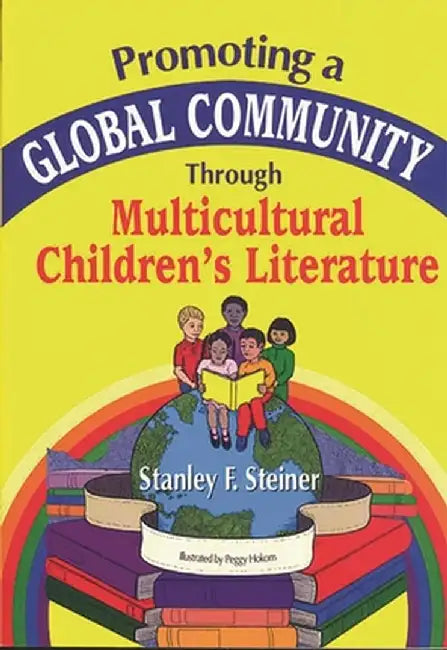 Promoting a Global Community Through Multicultural Children's Literature by Stanley F. Steiner