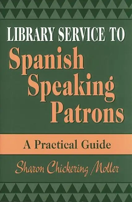 Library Service to Spanish Speaking Patrons: A Practical Guide by Sharon Moller