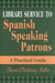 Library Service to Spanish Speaking Patrons: A Practical Guide by Sharon Moller