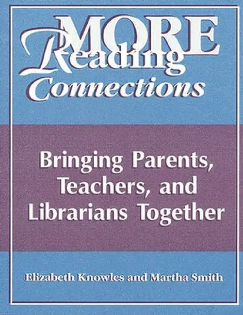 More Reading Connections: Bringing Parents, Teachers, and Librarians Together by Elizabeth Knowles