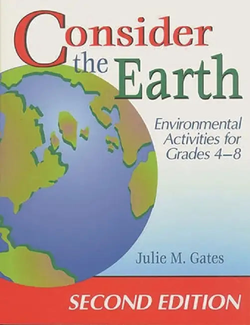 Consider the Earth: Environmental Activities for Grades 48 by Julie M. Gates