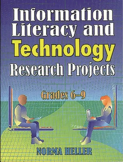 Information Literacy and Technology Research Projects: Grades 6-9 by Norma Heller