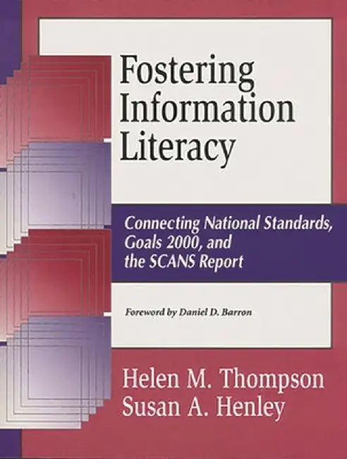 Fostering Information Literacy: Connecting National Standards, Goals 2000, and the Scans Report by Daniel D. Barron