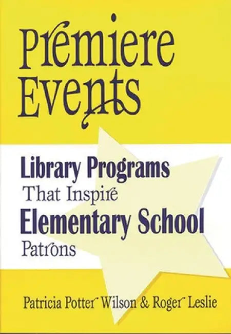 Premiere Events: Library Programs That Inspire Elementary School Patrons by Patricia Potter Wilson
