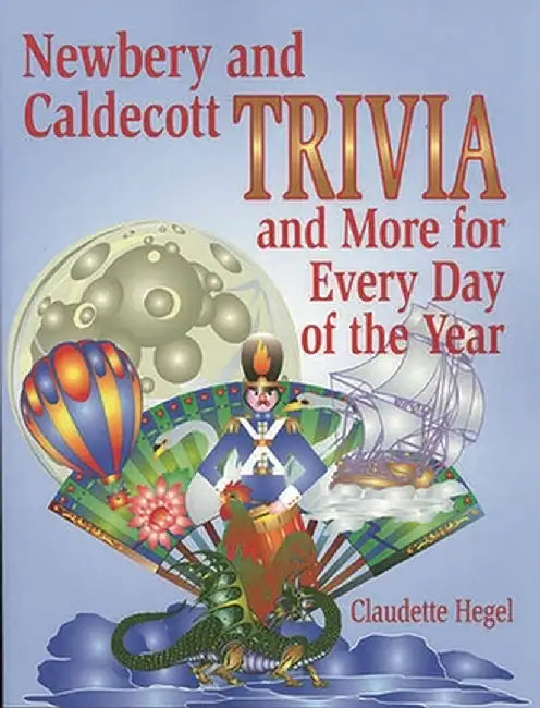 Newbery and Caldecott Trivia and More for Every Day of the Year by Claudette Hegel