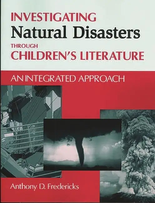 Investigating Natural Disasters Through Children's Literature: An Integrated Approach by Anthony D. Fredericks
